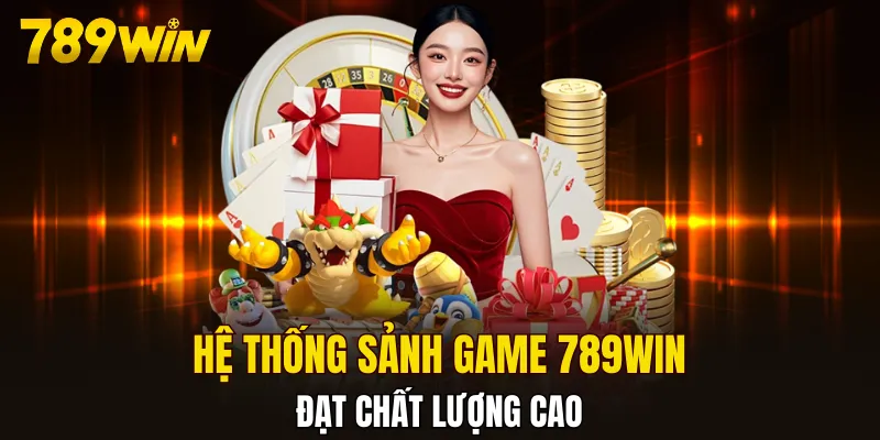 Hệ thống sảnh game 789WIN có chất lượng cao