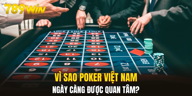 Vì sao Poker Việt Nam ngày càng được quan tâm?